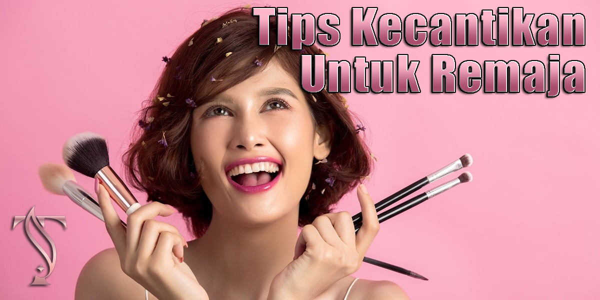 Tips Kecantikan untuk Remaja Tampil Segar dan Percaya Diri